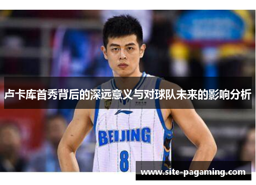 卢卡库首秀背后的深远意义与对球队未来的影响分析