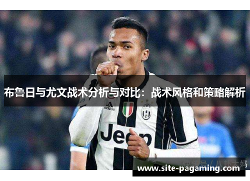 布鲁日与尤文战术分析与对比：战术风格和策略解析