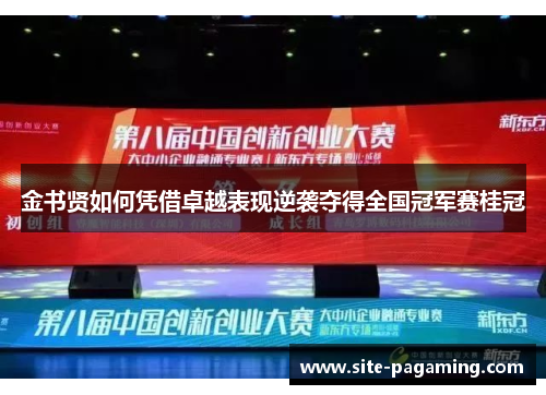 金书贤如何凭借卓越表现逆袭夺得全国冠军赛桂冠