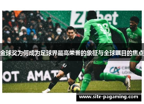 金球奖为何成为足球界最高荣誉的象征与全球瞩目的焦点