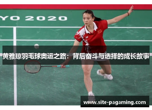 黄雅琼羽毛球奥运之路：背后奋斗与选择的成长故事