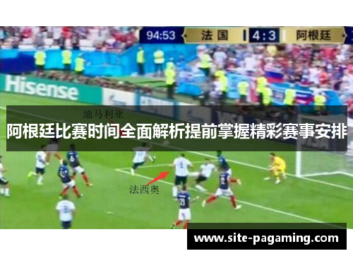 阿根廷比赛时间全面解析提前掌握精彩赛事安排