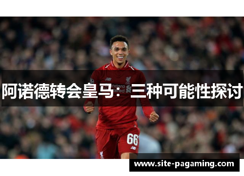 阿诺德转会皇马：三种可能性探讨